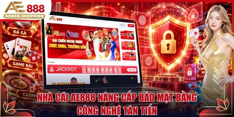Nhà cái AE888 nâng cấp bảo mật bằng công nghệ tân tiến